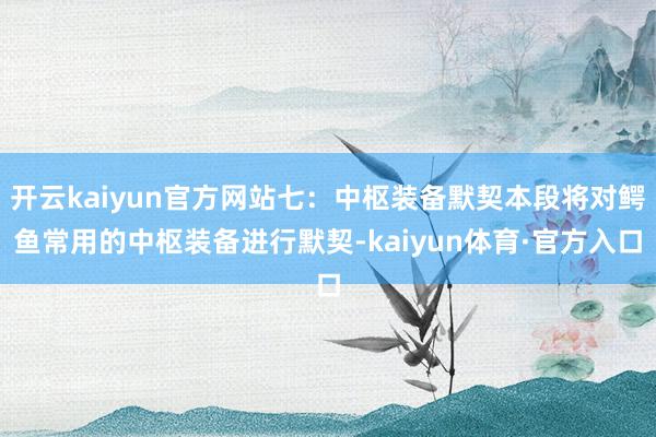 开云kaiyun官方网站七：中枢装备默契本段将对鳄鱼常用的中枢装备进行默契-kaiyun体育·官方入口