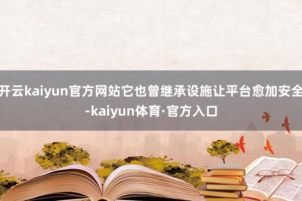 开云kaiyun官方网站它也曾继承设施让平台愈加安全-kaiyun体育·官方入口