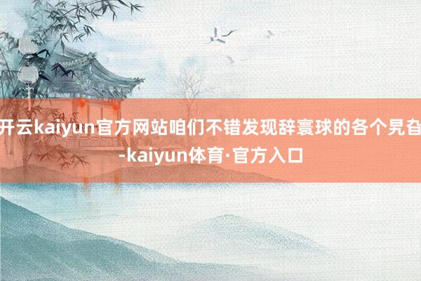 开云kaiyun官方网站咱们不错发现辞寰球的各个旯旮-kaiyun体育·官方入口